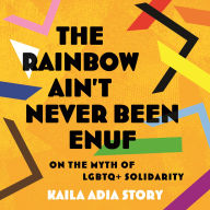 The Rainbow Ain't Never Been Enuf: On the Myth of LGBTQ+ Solidarity