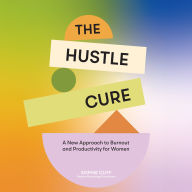 The Hustle Cure: The New Approach to Burnout and Productivity for Women