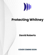 Protecting Whitney: The Memoir of Her Bodyguard