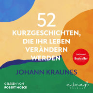 52 Kurzgeschichten, die Ihr Leben verändern werden: Für mehr Gelassenheit und Seelenruhe durch die Philosophie des Stoizismus