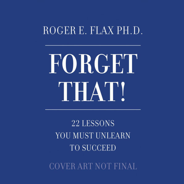 Forget That!: 22 Lessons You Must Unlearn to Succeed