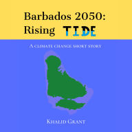 Barbados 2050: Rising Tide: A climate change short story