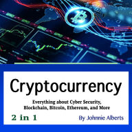 Cryptocurrency: Everything about Cyber Security, Blockchain, Bitcoin, Ethereum, and More (2 in 1)