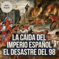 La Caída Del Imperio Español El Desastre Del 98