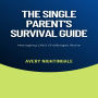 The Single Parent's Survival Guide: Managing Life's Challenges Alone