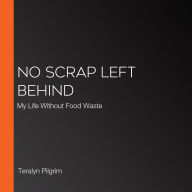 No Scrap Left Behind: My Life Without Food Waste