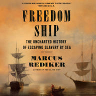 Freedom Ship: The Uncharted History of Escaping Slavery by Sea