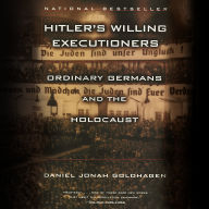 Hitler's Willing Executioners: Ordinary Germans and the Holocaust