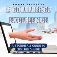 E-commerce Excellence: A Beginner's Guide to Selling Online