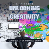 Unlocking Creativity: Techniques for Inspired Living