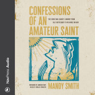 Confessions of an Amateur Saint: The Christian Leader's Journey from Self-Sufficiency to Reliance on God