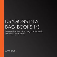 Dragons in a Bag: Books 1-3: Dragons in a Bag; The Dragon Thief; and The Witch's Apprentice