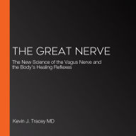 The Great Nerve: The New Science of the Vagus Nerve and the Body's Healing Reflexes