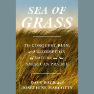 Sea of Grass: The Conquest, Ruin, and Redemption of Nature on the American Prairie