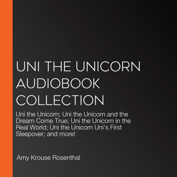 Uni the Unicorn Audiobook Collection: Uni the Unicorn; Uni the Unicorn and the Dream Come True; Uni the Unicorn in the Real World; Uni the Unicorn Uni's First Sleepover; and more!