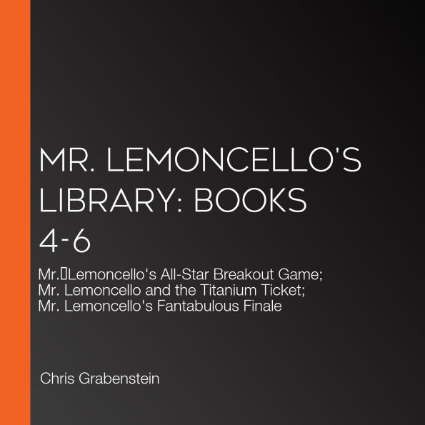 Mr. Lemoncello's Library: Books 4-6: Mr. Lemoncello's All-Star Breakout Game; Mr. Lemoncello and the Titanium Ticket; Mr. Lemoncello's Fantabulous Finale