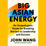 Big Asian Energy: An Unapologetic Guide for Breaking Barriers to Leadership and Success