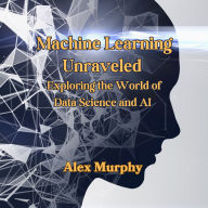 Machine Learning Unraveled: Exploring the World of Data Science and AI