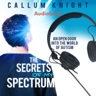 The Secrets of My Spectrum: A 16-year-old's life on the Autism Spectrum-raw, real and inspiring.