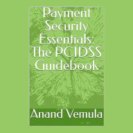 Payment Security Essentials: The PCIDSS Guidebook