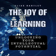 The Joy of Learning: Unlocking Your Intellectual Potential