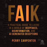 FAIK: A Practical Guide to Living in a World of Deepfakes, Disinformation, and AI-Generated Deceptions