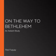 On the Way to Bethlehem: An Advent Study