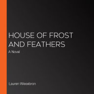 House of Frost and Feathers: A Novel