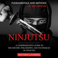 Ninjutsu: Fundamentals and Methods of Self-defense (A Comprehensive Guide to the History, Philosophy, and Techniques of Ninjutsu)