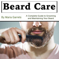 Beard Care: A Complete Guide to Grooming and Maintaining Your Beard