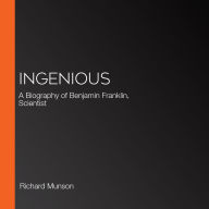 Ingenious: A Biography of Benjamin Franklin, Scientist