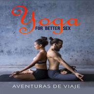 Yoga for Better Sex: Yoga Poses and Routines for Increasing Sexual Pleasure and Overcoming Sexual Dysfunction