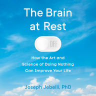 The Brain at Rest: How the Art and Science of Doing Nothing Can Improve Your Life
