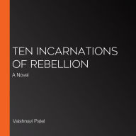 Ten Incarnations of Rebellion: A Novel