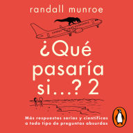 Qué pasaría si... 2: Más respuestas serias y científicas a todo tipo de preguntas absurdas