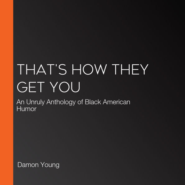 That's How They Get You: An Unruly Anthology of Black American Humor