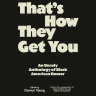 That's How They Get You: An Unruly Anthology of Black American Humor