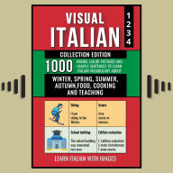 Visual Italian - Collection Edition: 1.000 Words, 1.000 Color Images and 1.000 Example Sentences to Learn Italian Vocabulary about Winter, Spring, Summer, Autumn, Food, Cooking and Teaching