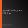 SHAHA DAULE KA CHUHA