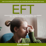 EFT: Step-by-step Clearing Your Past Transforming Your Present and Creating Your Magical Future with Eft (How to De-stress Re-energize and Overcome Emotional Issues with Quick)