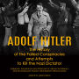 Adolf Hitler: The History of the Failed Conspiracies and Attempts to Kill the Nazi Dictator (Germany, Ariosophy and Origins of Aryan Supremacy and Nationalist Fascist Movements World-wide)