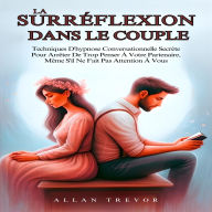 La Surréflexion Dans Le Couple: Techniques D'hypnose Conversationnelle Secrète Pour Arrêter De Trop Penser À Votre Partenaire, Même S'il Ne Fait Pas Attention À Vous