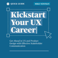 Kickstart Your UX Career: Get Ahead in UX and Product Design with Effective Stakeholder Communication