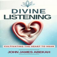 Divine Listening: Cultivating the Heart to Hear