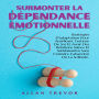 Surmonter La Dépendance Émotionnelle: Stratégies D'adaptation Pour Améliorer L'estime De Soi Et Avoir Des Relations Saines Et Satisfaisantes Sans Craindre L'abandon Ou La Solitude.