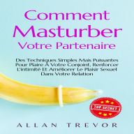 Comment Masturber Votre Partenaire: Des Techniques Simples Mais Puissantes Pour Plaire À Votre Conjoint, Renforcer L'intimité Et Améliorer Le Plaisir Sexuel Dans Votre Relation.