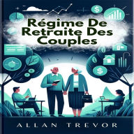 Régime De Retraite Des Couples: Le Guide Intelligent De La Planification Financière Conjointe, De L'harmonisation Des Attentes De La Relation, De L'organisation Des Activités Et Du Temps Libre, Et De La Résolution Des Questions Juridiques Et Successorales