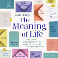 The Meaning of Life: Letters from Extraordinary People and their Answer to Life's Biggest Question