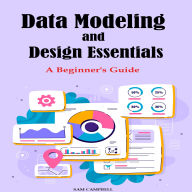 Data Modeling and Design Essentials: A Beginner's Guide