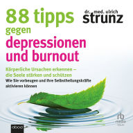 88 Tipps gegen Depressionen und Burnout: Körperliche Ursachen erkennen - die Seele stärken und schützen